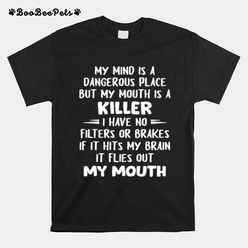 My Mind Is A Dangerous Place But My Mouth Is A Killer I Have No Filters Or Brakes T-Shirt