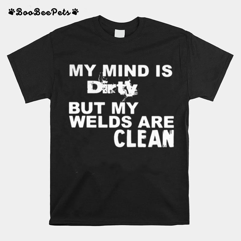 My Mind Is Dirty But My Welds Are Clean T-Shirt