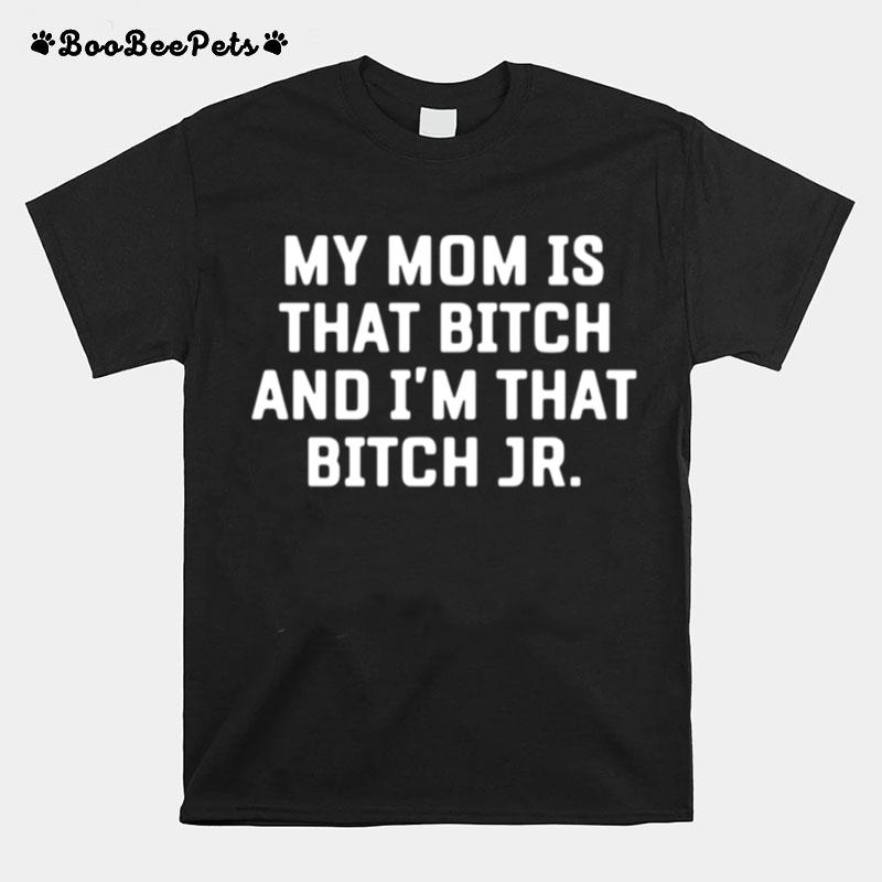 My Mom Is That Bitch And I Am That Bitch Jr T-Shirt