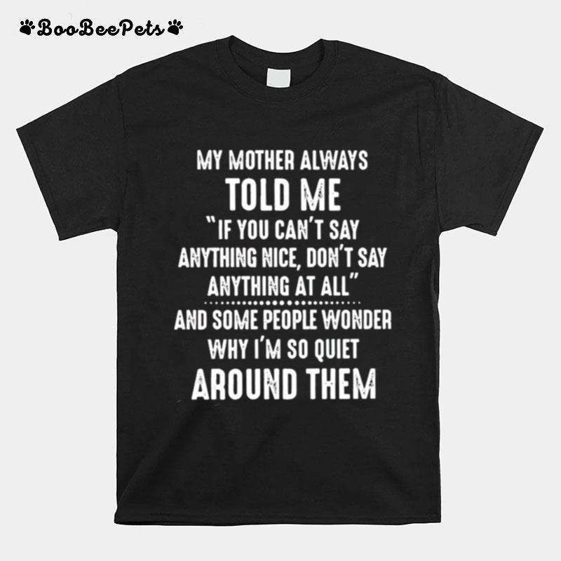 My Mother Always Told Me If You Cant Say Anything Nice T-Shirt