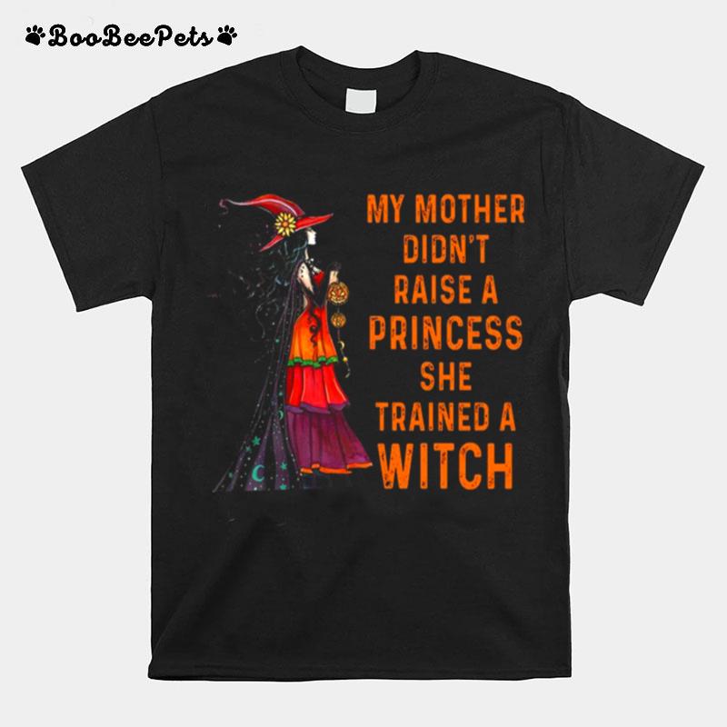 My Mother Didnt Raise A Princess She Trained A Witch T-Shirt