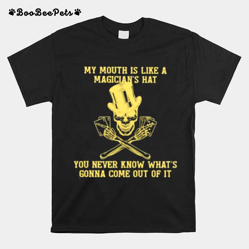 My Mouth Is Like A Magicians Hat You Never Know Whats Gonna Come Out Of It Skull T-Shirt