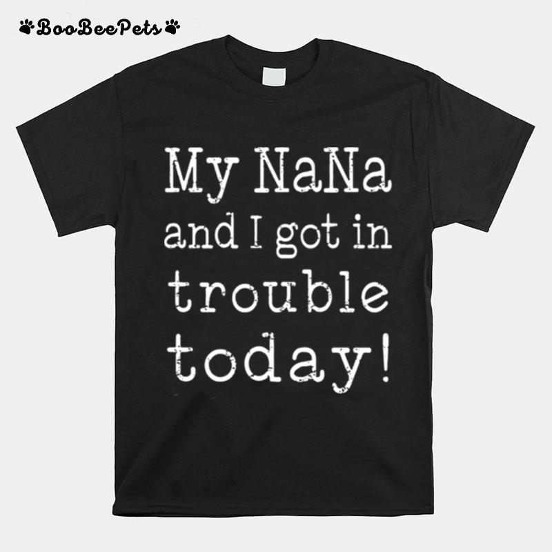 My Nana And I Got In Trouble Today T-Shirt