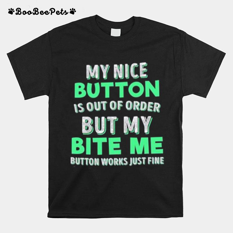 My Nice Button I Out O Order But My Bite Me Button Works Just Fine T-Shirt