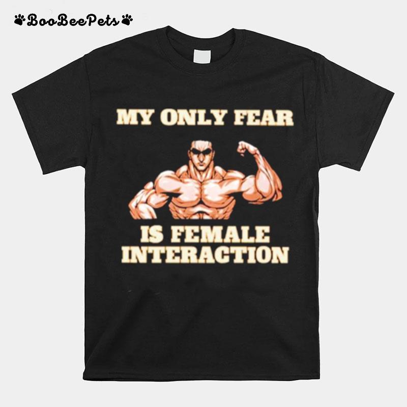 My Only Fear Is Female Interaction T-Shirt