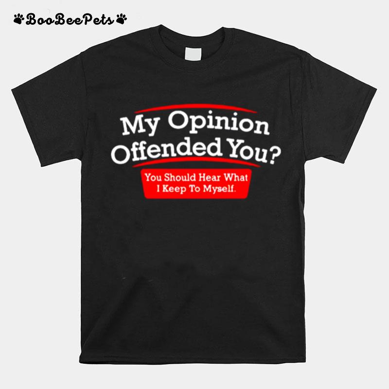 My Opinion Offended You T-Shirt