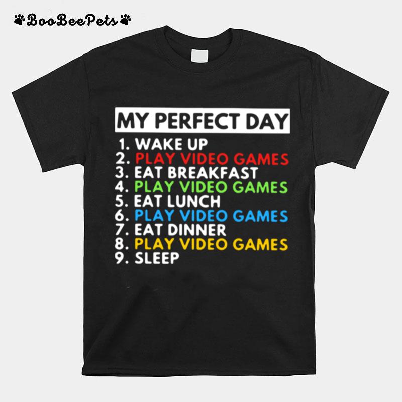 My Perfect Day Wake Up Play Video Games Eat Breakfast Play Video Games Eat Lunch T-Shirt