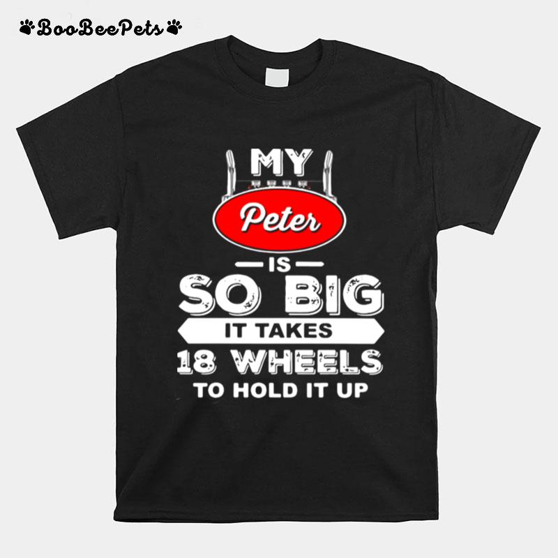 My Peter Is So Big It Takes 18 Wheels To Hold It Up T-Shirt