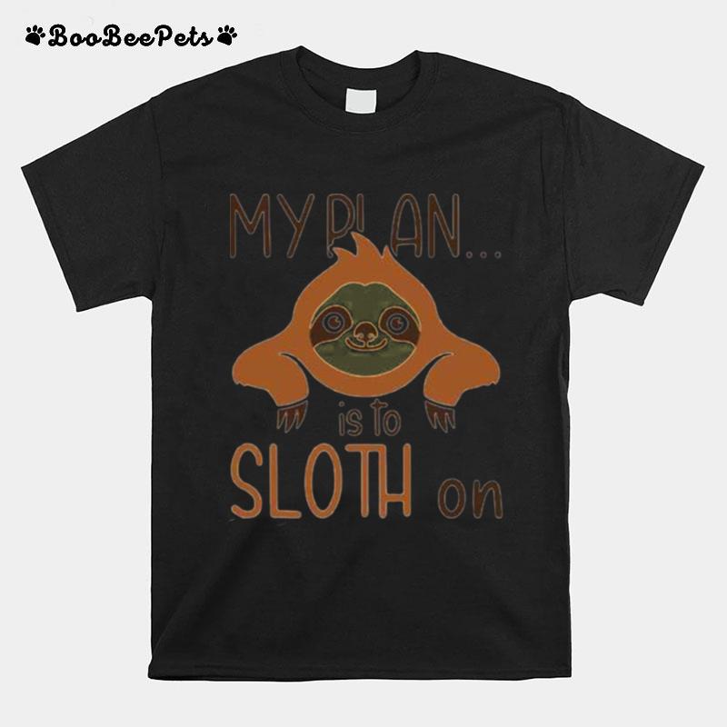 My Plan Is To Sloth On T-Shirt