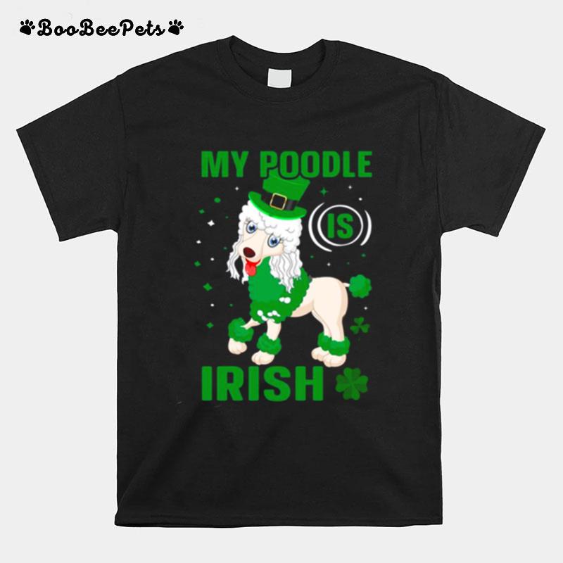 My Poodle Is Irish Shamrock St Patricks Day T-Shirt