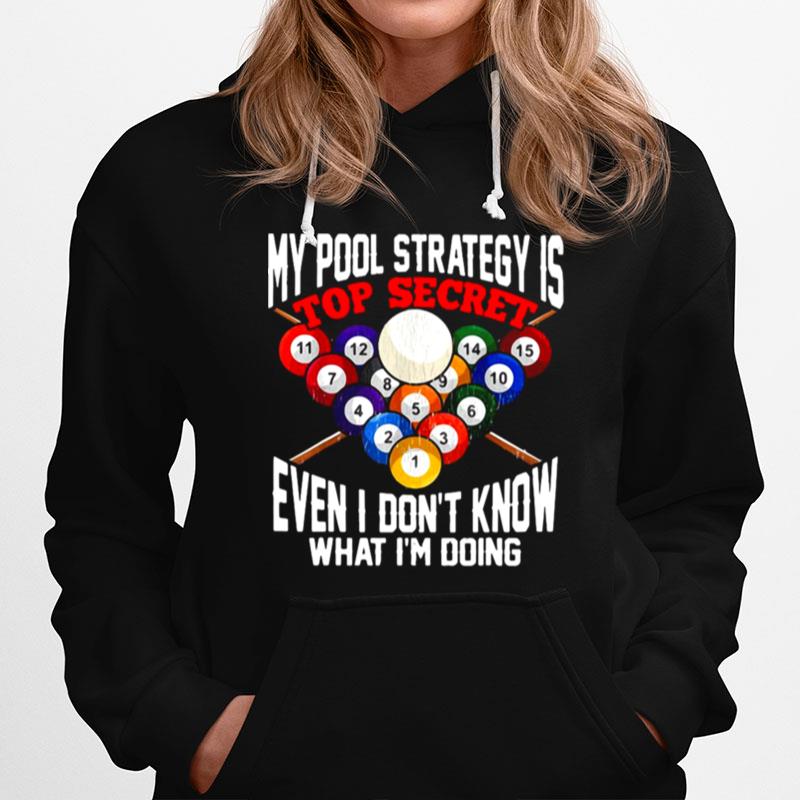 My Pool Strategy Is Top Secret Even I Dont Know What Im Doing Hoodie