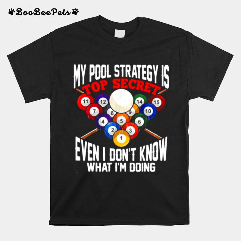 My Pool Strategy Is Top Secret Even I Dont Know What Im Doing T-Shirt