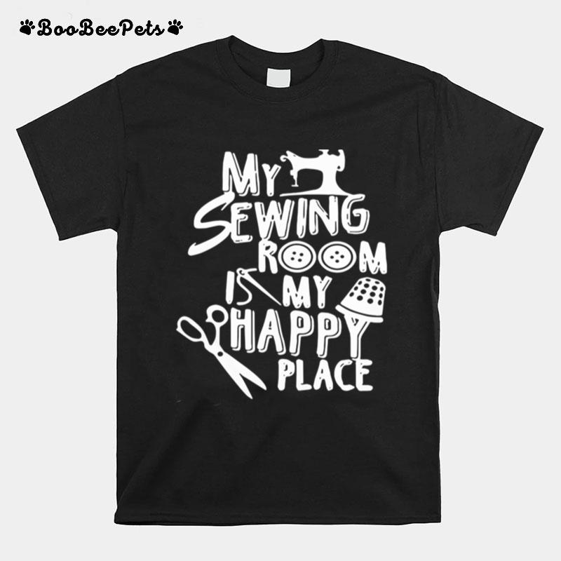 My Sewing Room Is My Happy Place T-Shirt