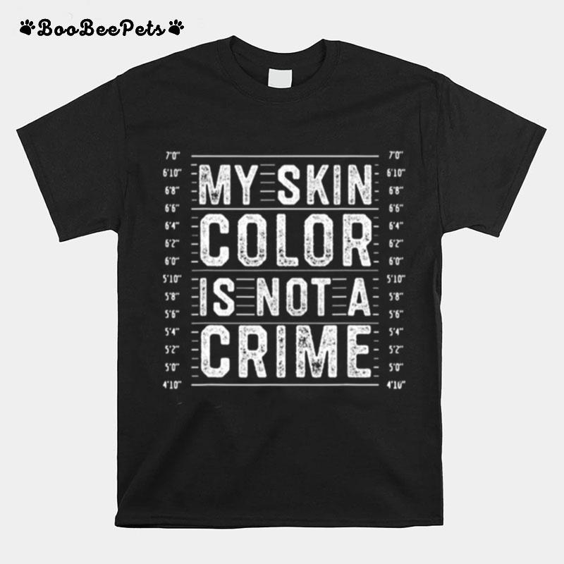 My Skin Color Is Not A Crime Black Lives Matter Empowerment T-Shirt