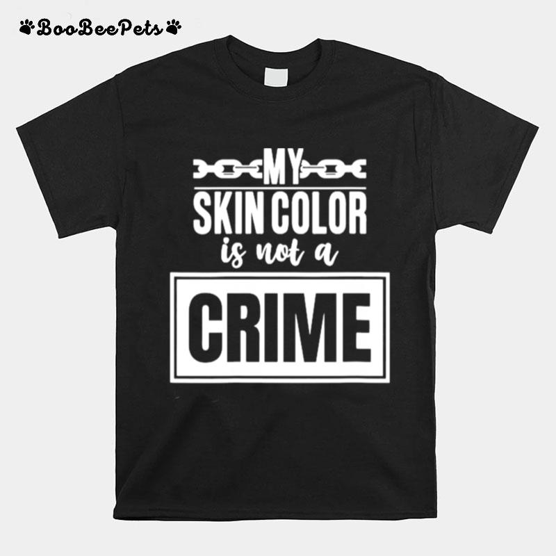 My Skin Color Is Not A Crime T-Shirt