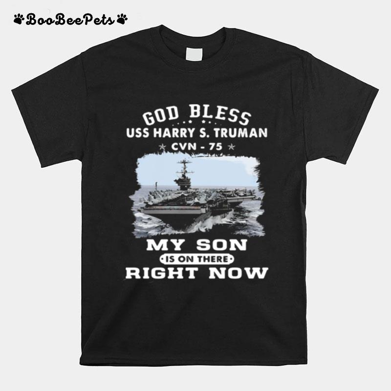 My Son Is On Uss Harry S. Truman Cvn 75 My Son Is On There Right Now T-Shirt