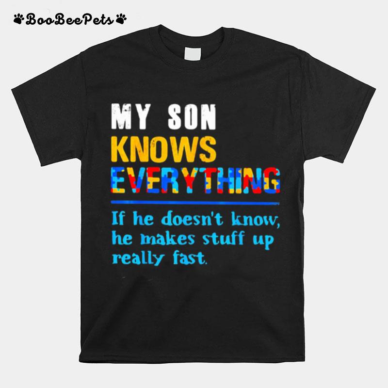 My Son Knows Everything If He Doesnt Know He Just Makes Stuff Up Really Fast T-Shirt