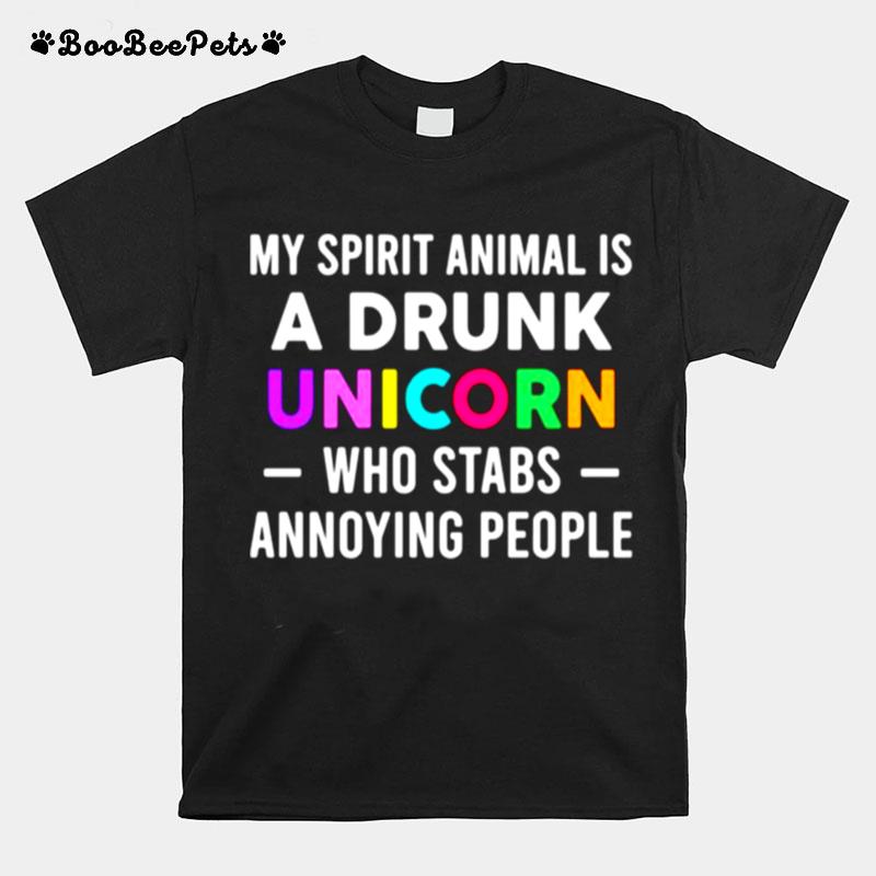 My Spirit Animal Is A Drunk Unicorn Who Stabs Annoying People T-Shirt