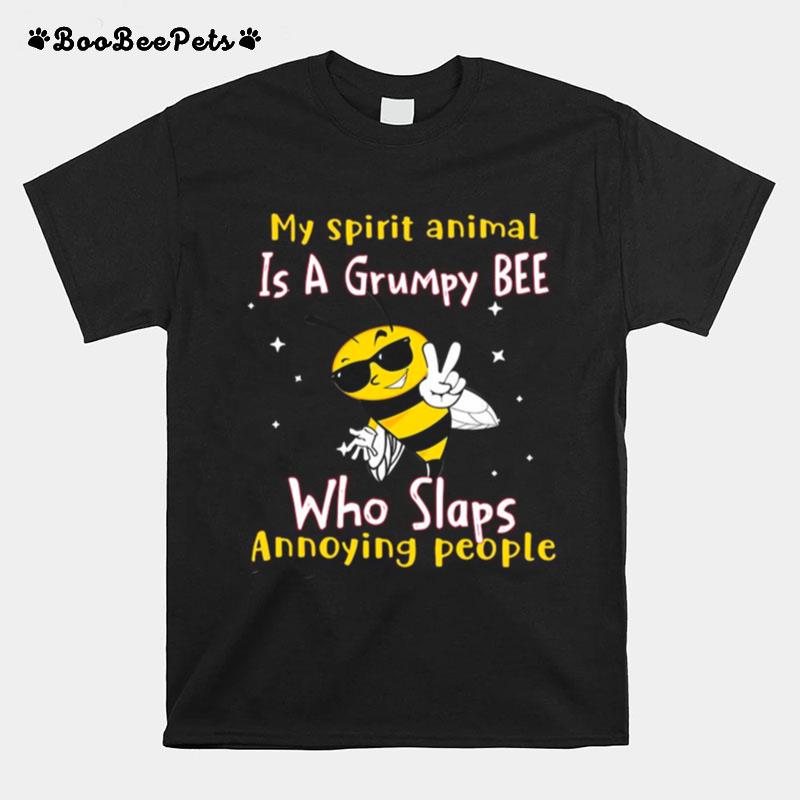 My Spirit Animal Is A Grumpy Bee Who Slaps Annoying People T-Shirt