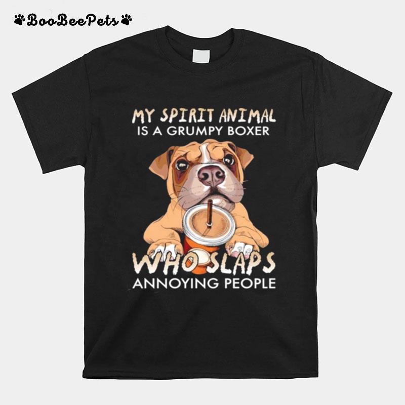 My Spirit Animal Is A Grumpy Boxer Who Slaps Annoying People T-Shirt