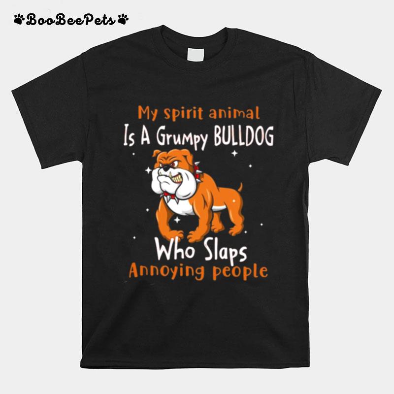 My Spirit Animal Is A Grumpy Bulldog Who Slap Annoying People T-Shirt