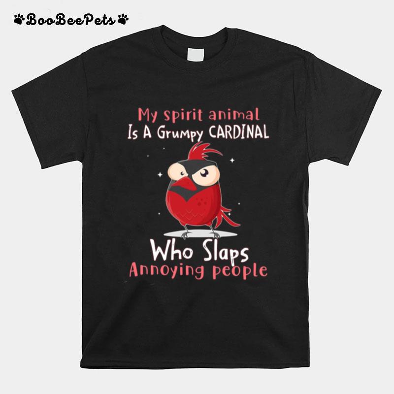 My Spirit Animal Is A Grumpy Cardinal Who Slaps Annoying People T-Shirt