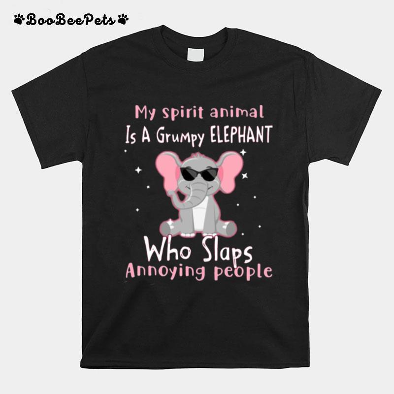 My Spirit Animal Is A Grumpy Elephant Who Slaps Annoying People T-Shirt