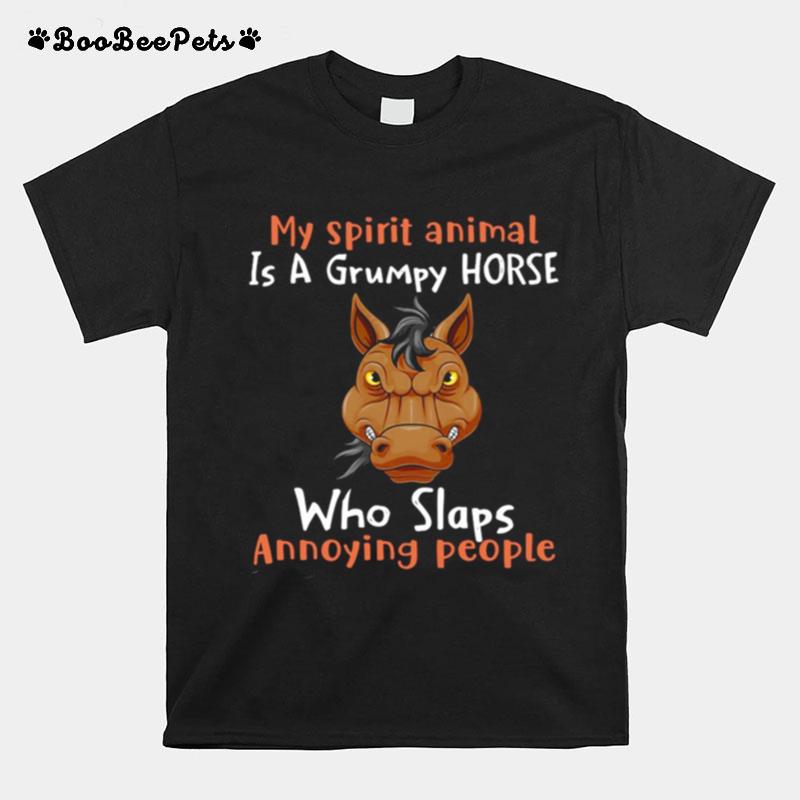 My Spirit Animal Is A Grumpy Horse Who Slaps Annoying People T-Shirt