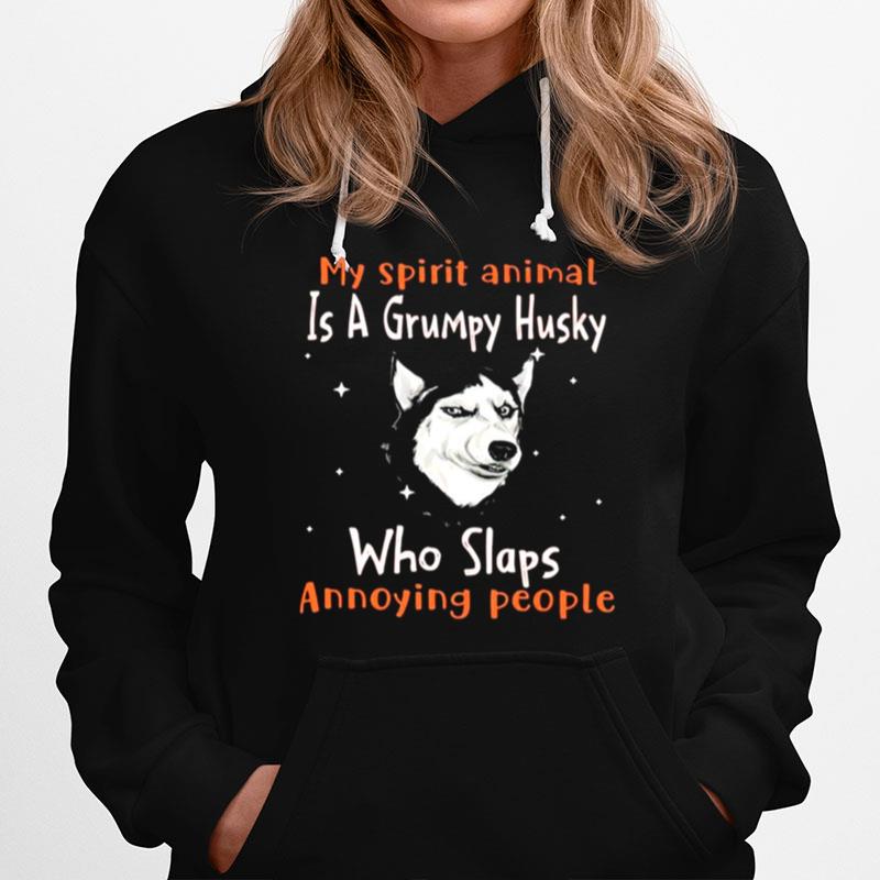 My Spirit Animal Is A Grumpy Husky Who Slaps Annoying People Hoodie