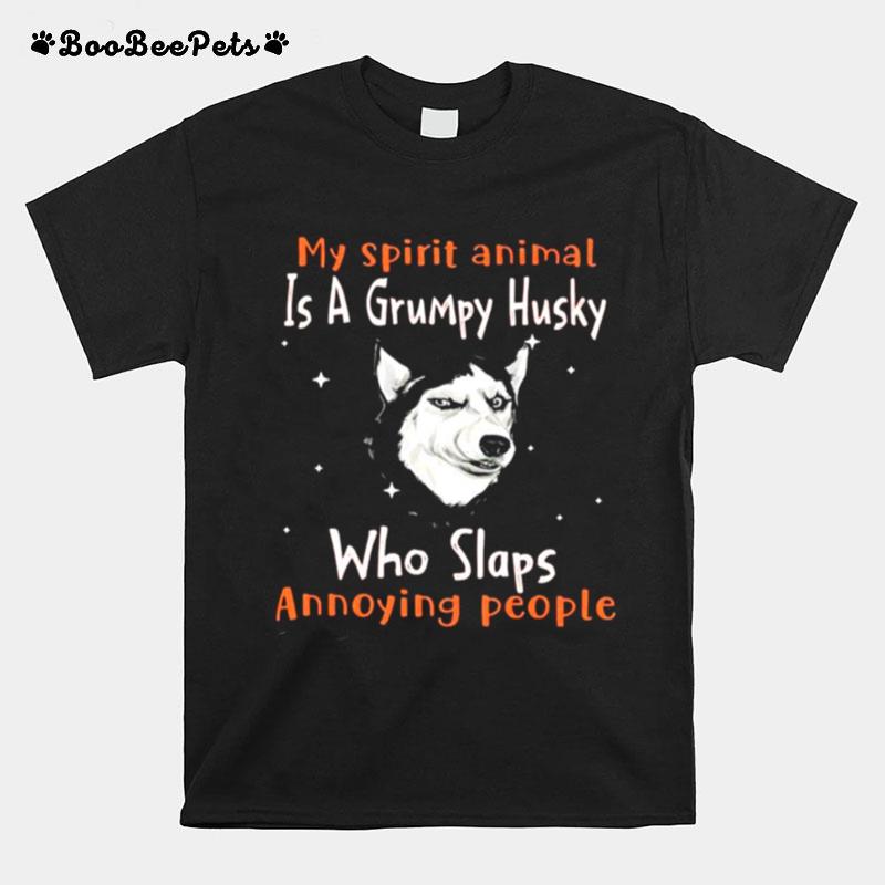 My Spirit Animal Is A Grumpy Husky Who Slaps Annoying People T-Shirt