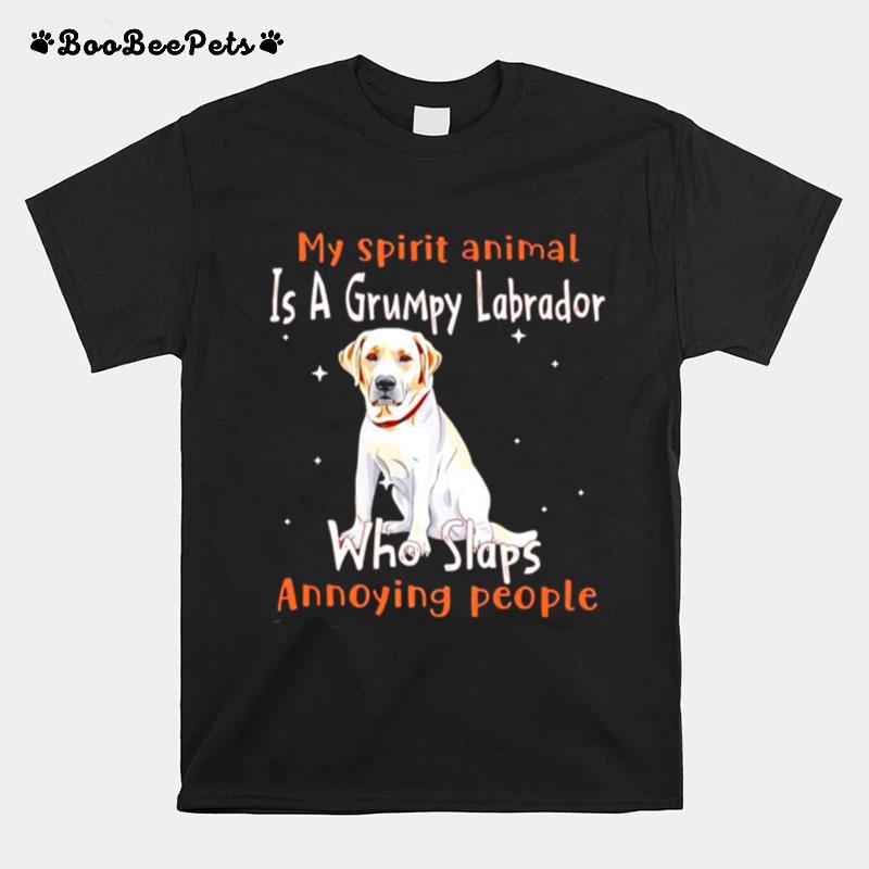 My Spirit Animal Is A Grumpy Labrador Who Slaps Annoying People T-Shirt