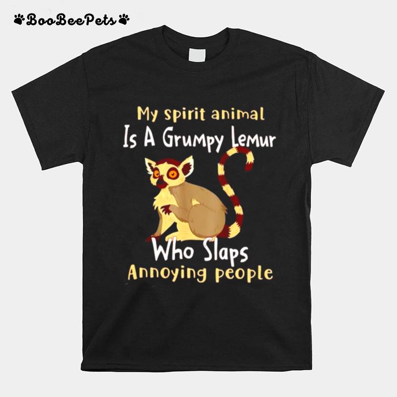 My Spirit Animal Is A Grumpy Lemur Who Slaps Annoying People T-Shirt