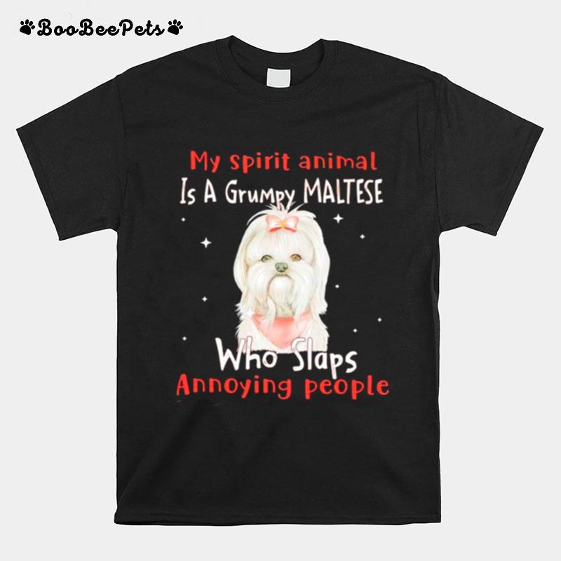 My Spirit Animal Is A Grumpy Maltese Who Slaps Annoying People T-Shirt