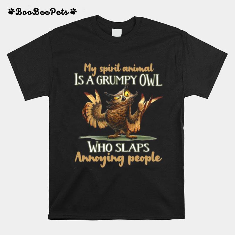 My Spirit Animal Is A Grumpy Owl Who Slaps Annoying People T-Shirt