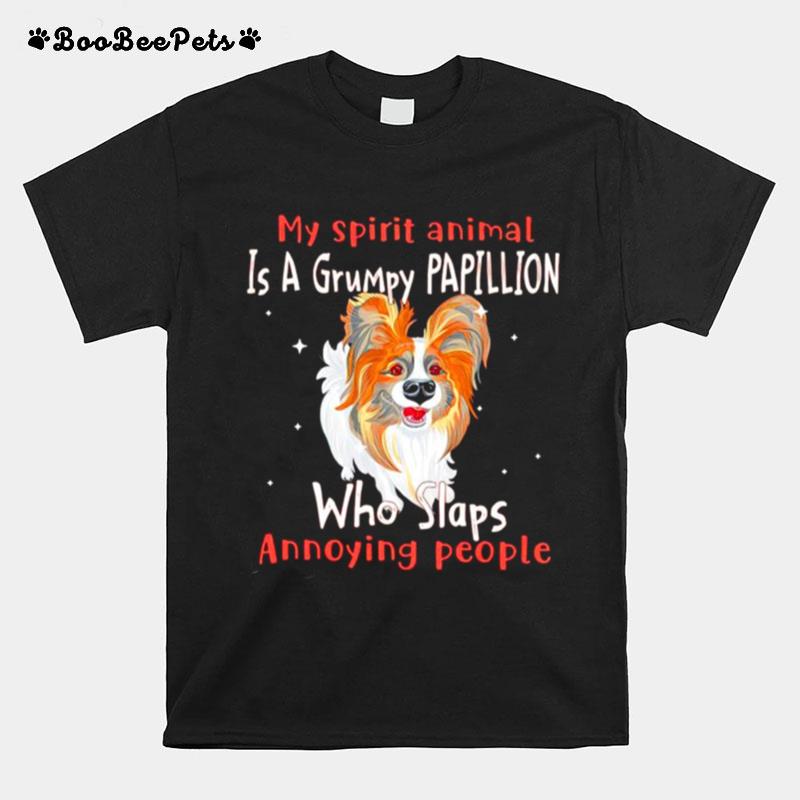 My Spirit Animal Is A Grumpy Papillion Who Slaps Annoying People T-Shirt