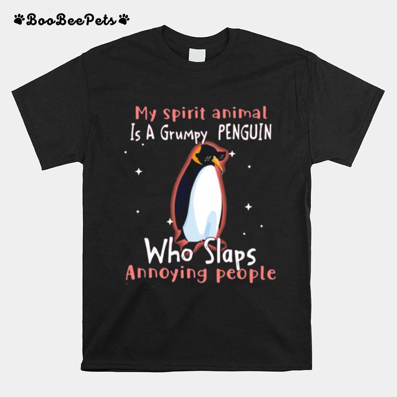 My Spirit Animal Is A Grumpy Penguin Who Slaps Annoying People T-Shirt