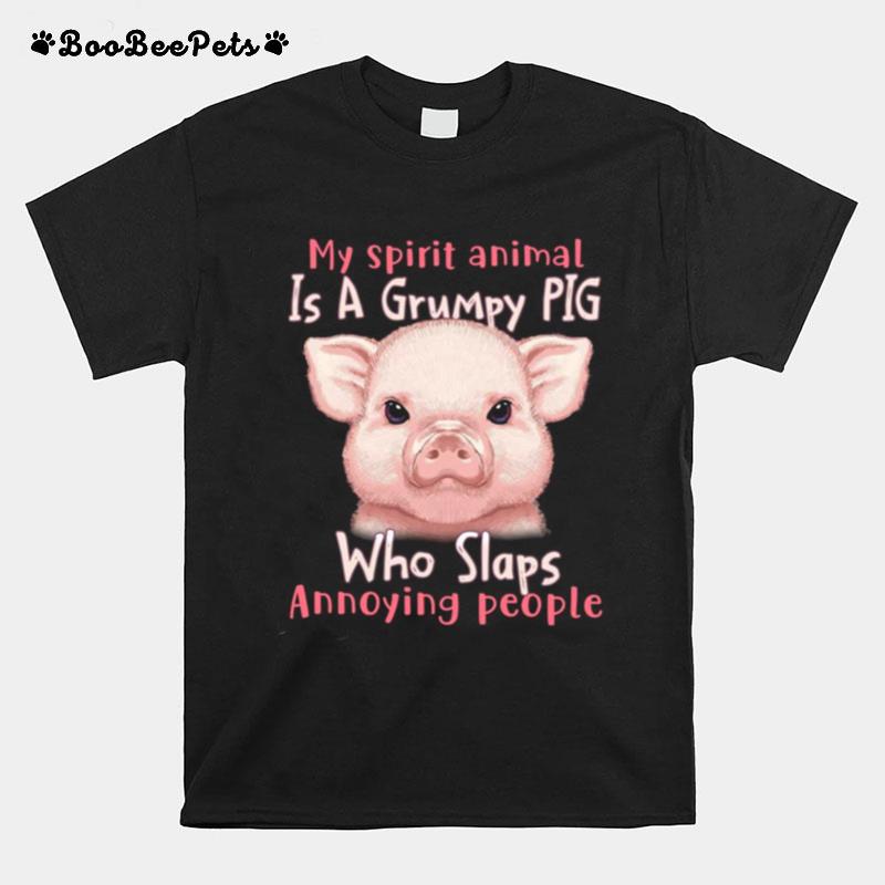 My Spirit Animal Is A Grumpy Pig Who Slaps Annoying People T-Shirt