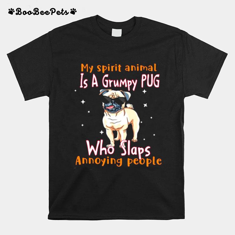 My Spirit Animal Is A Grumpy Pug Who Slaps Annoying People T-Shirt