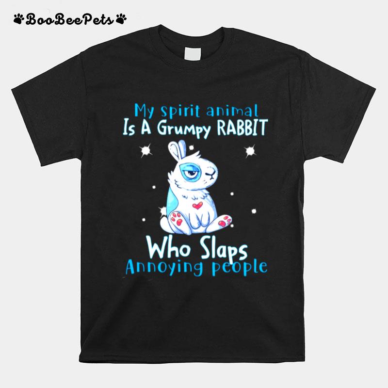 My Spirit Animal Is A Grumpy Rabbit Who Slap Annoying People T-Shirt