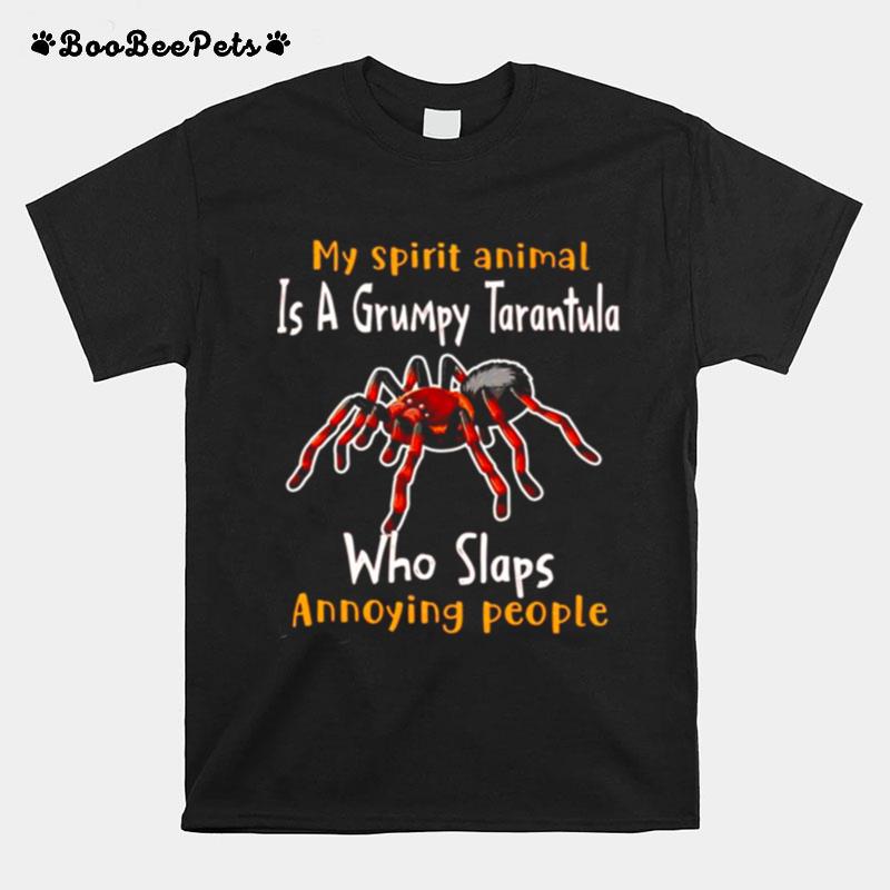 My Spirit Animal Is A Grumpy Tarantula Who Slaps Annoying People T-Shirt