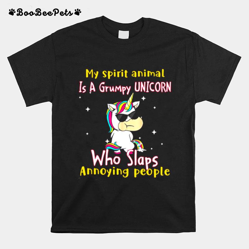 My Spirit Animal Is A Grumpy Unicorn Who Slaps Annoying People T-Shirt