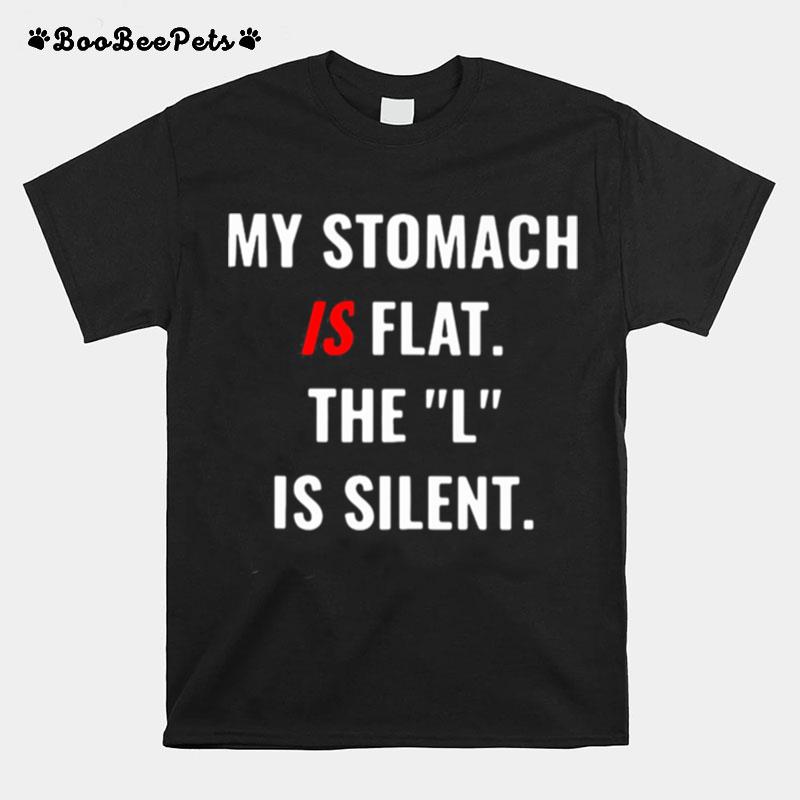 My Stomach Is Flat The L Is Silent T-Shirt