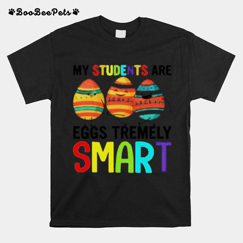 My Students Are Eggs Tremely Smart Happy Easter T-Shirt