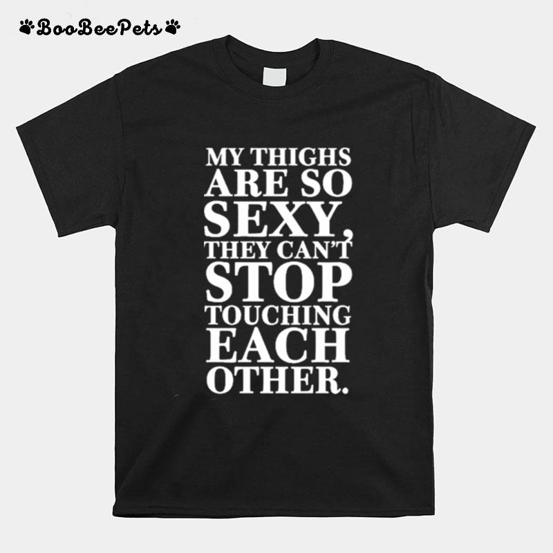 My Things Are So Sexy They Cant Stop Touching Each Other T-Shirt