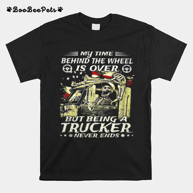My Time Behind The Wheel Is Over But Being A Trucker Never Ends Skull American Flag T-Shirt