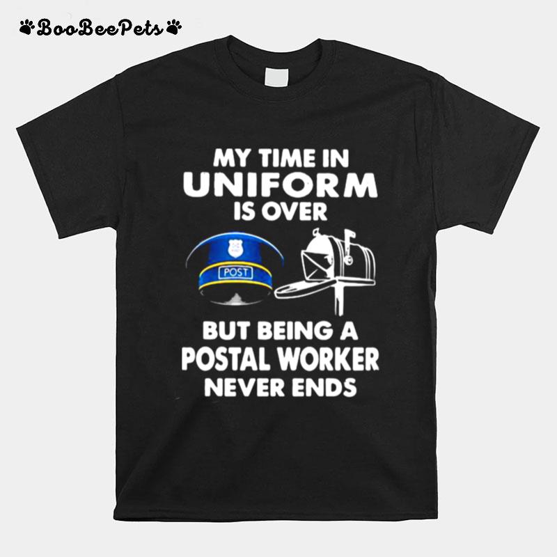 My Time In Uniform Is Over But Being A Postal Worker Never Ends T-Shirt