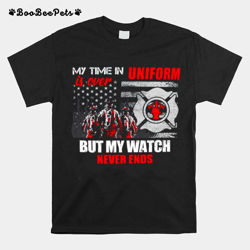 My Time In Uniform Is Over But My Watch Never Ends T-Shirt
