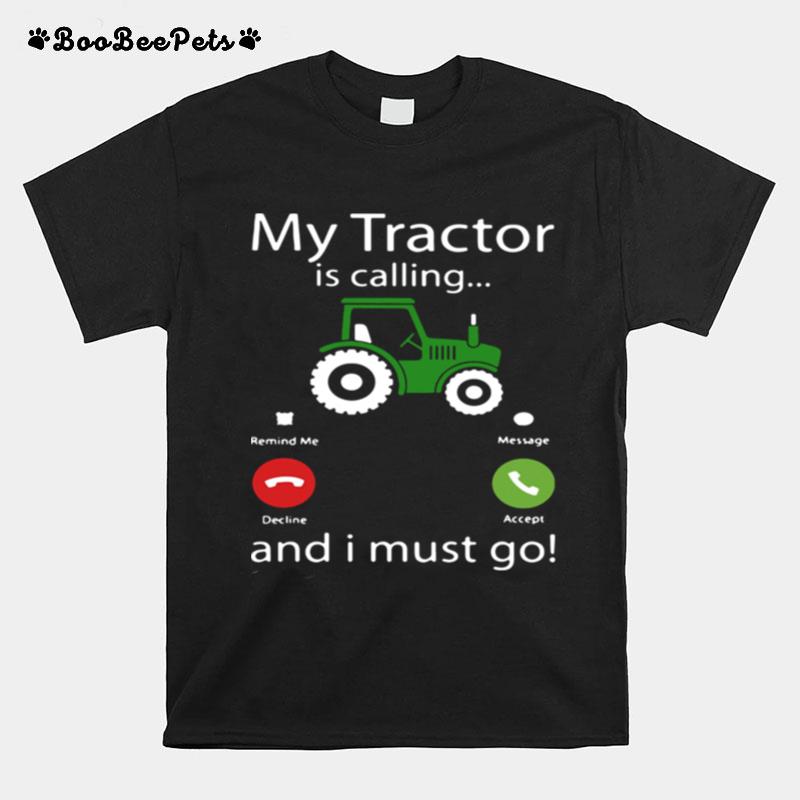 My Tractor Is Calling And I Must Go T-Shirt
