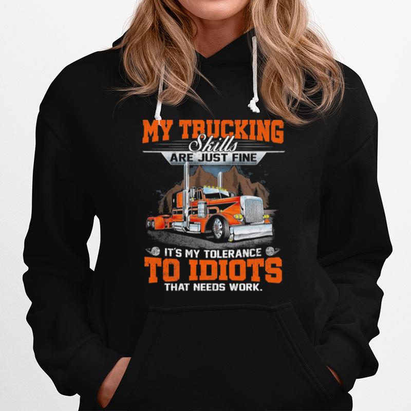 My Trucking Skills Are Just Fine Its My Tolerance To Idiots That Needs Work Hoodie