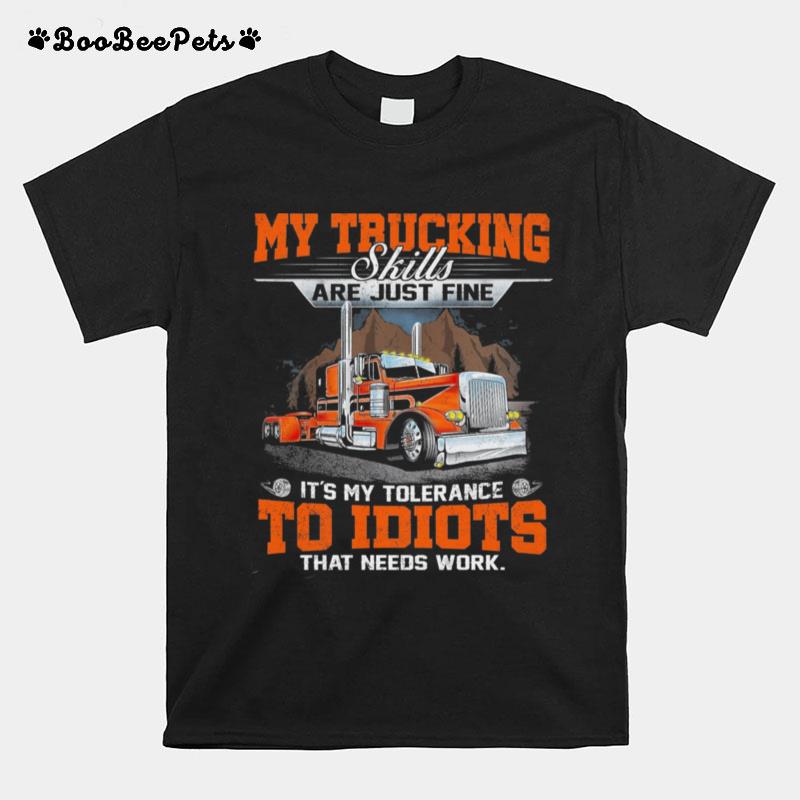 My Trucking Skills Are Just Fine Its My Tolerance To Idiots That Needs Work T-Shirt
